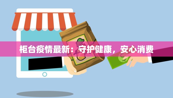 柜台疫情最新：守护健康，安心消费