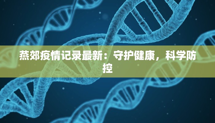 燕郊疫情记录最新：守护健康，科学防控