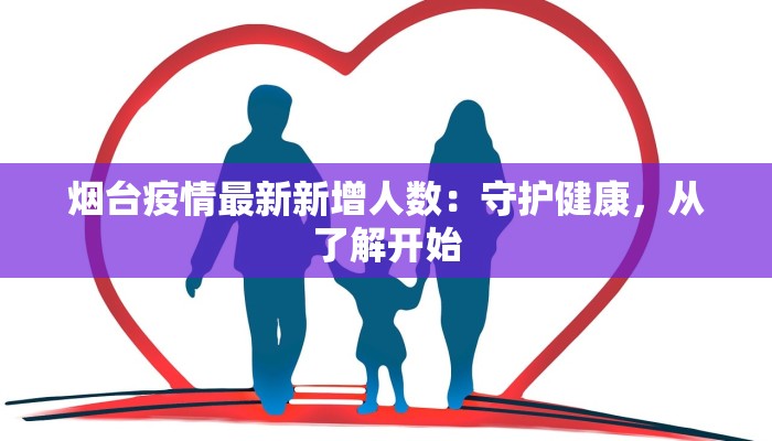 烟台疫情最新新增人数：守护健康，从了解开始
