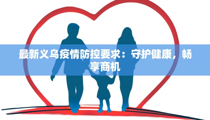 最新义乌疫情防控要求：守护健康，畅享商机