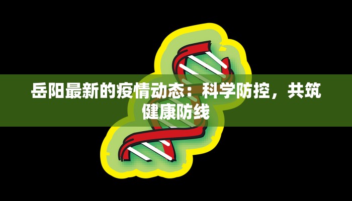 岳阳最新的疫情动态：科学防控，共筑健康防线