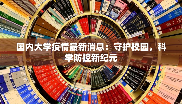 国内大学疫情最新消息：守护校园，科学防控新纪元