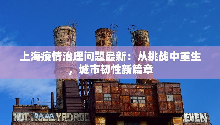 上海疫情治理问题最新：从挑战中重生，城市韧性新篇章