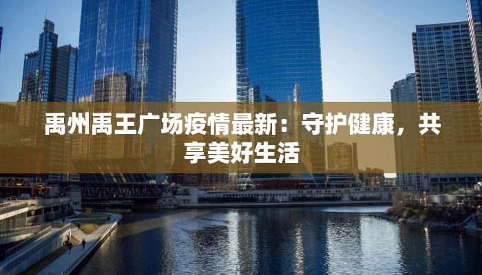禹州禹王广场疫情最新：守护健康，共享美好生活
