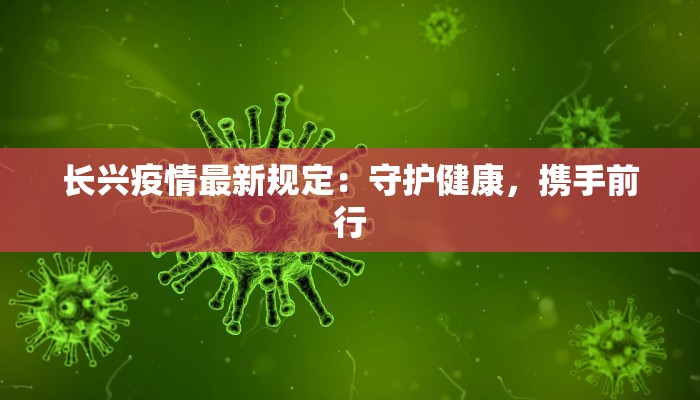 长兴疫情最新规定：守护健康，携手前行