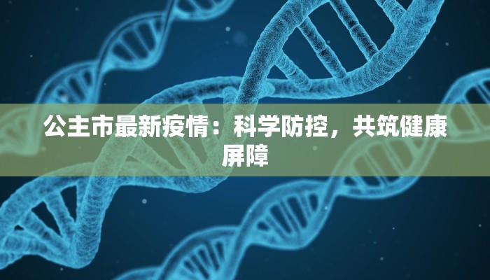公主市最新疫情：科学防控，共筑健康屏障
