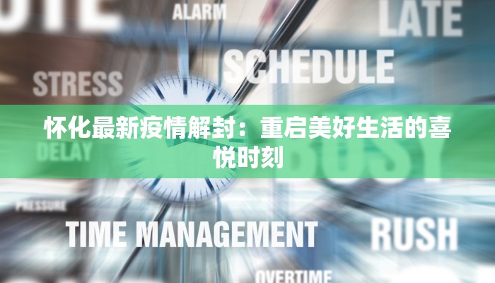 怀化最新疫情解封：重启美好生活的喜悦时刻