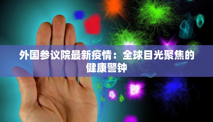 外国参议院最新疫情：全球目光聚焦的健康警钟