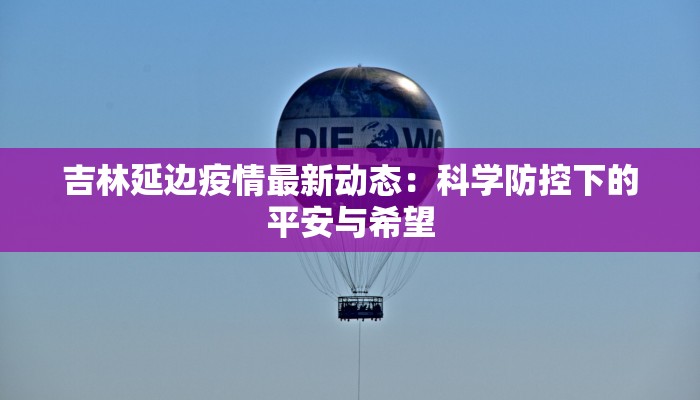 吉林延边疫情最新动态：科学防控下的平安与希望