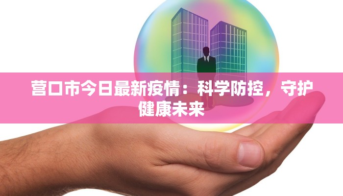 营口市今日最新疫情：科学防控，守护健康未来