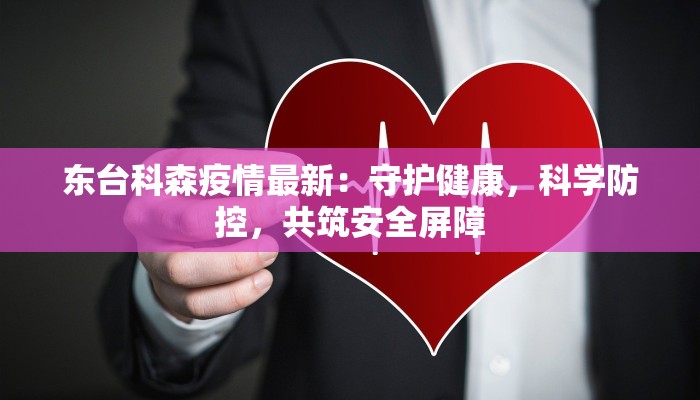 东台科森疫情最新：守护健康，科学防控，共筑安全屏障