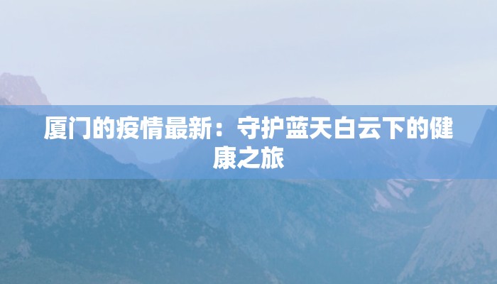 厦门的疫情最新：守护蓝天白云下的健康之旅