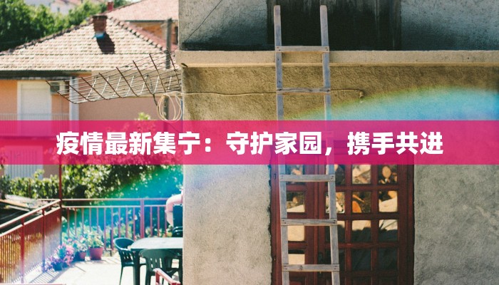 疫情最新集宁：守护家园，携手共进