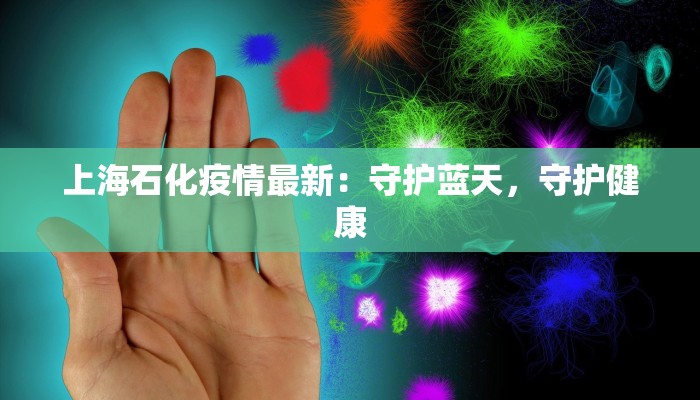 上海石化疫情最新：守护蓝天，守护健康