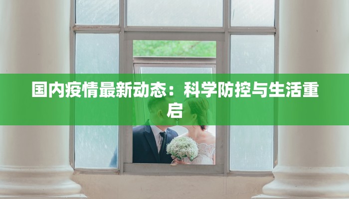 国内疫情最新动态：科学防控与生活重启