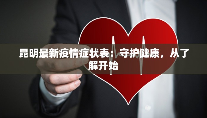 昆明最新疫情症状表：守护健康，从了解开始