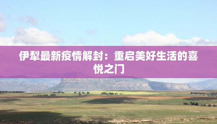 伊犁最新疫情解封：重启美好生活的喜悦之门