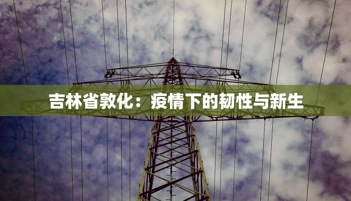 吉林省敦化：疫情下的韧性与新生