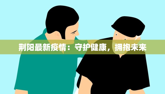 荆阳最新疫情：守护健康，拥抱未来