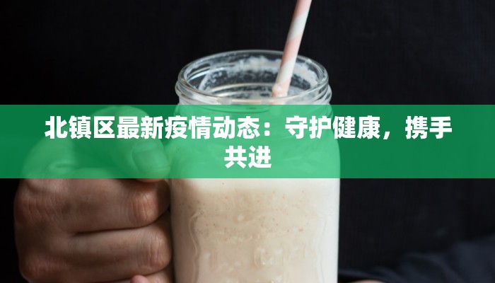 北镇区最新疫情动态：守护健康，携手共进