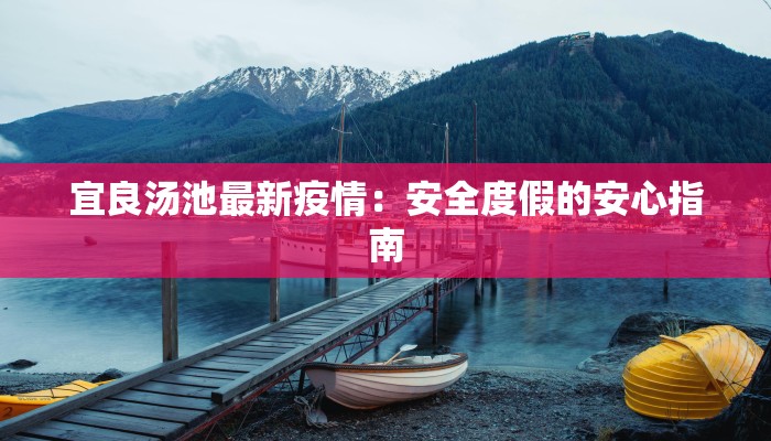 宜良汤池最新疫情：安全度假的安心指南