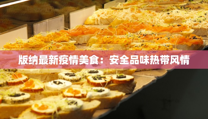 版纳最新疫情美食：安全品味热带风情