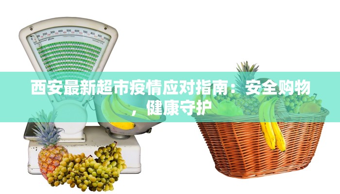 西安最新超市疫情应对指南：安全购物，健康守护