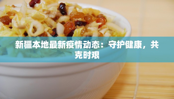 新疆本地最新疫情动态：守护健康，共克时艰