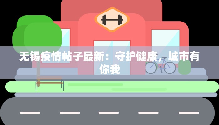 无锡疫情帖子最新：守护健康，城市有你我