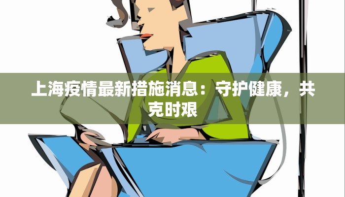 上海疫情最新措施消息：守护健康，共克时艰