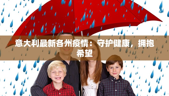 意大利最新各州疫情：守护健康，拥抱希望