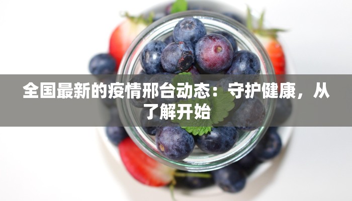 全国最新的疫情邢台动态：守护健康，从了解开始