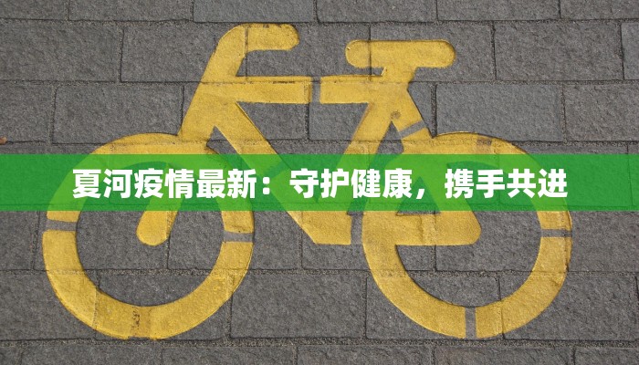 夏河疫情最新：守护健康，携手共进