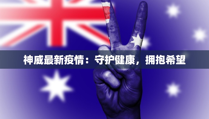 神威最新疫情：守护健康，拥抱希望