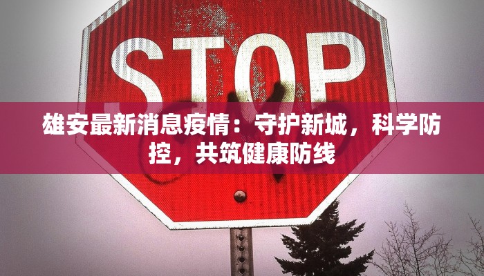 雄安最新消息疫情：守护新城，科学防控，共筑健康防线