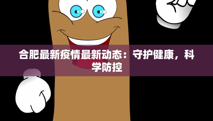 合肥最新疫情最新动态：守护健康，科学防控