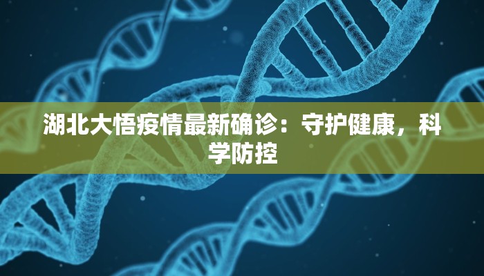 湖北大悟疫情最新确诊：守护健康，科学防控