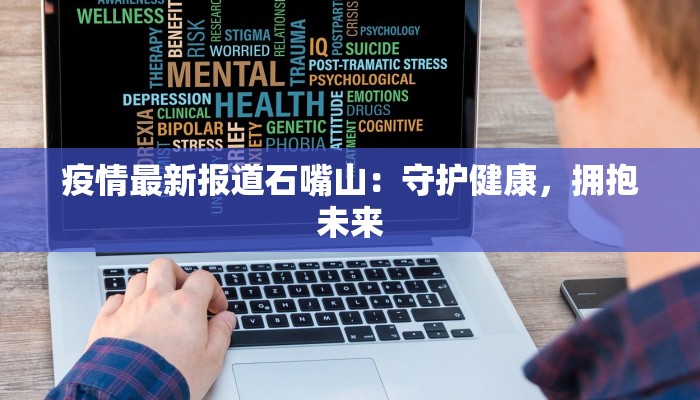疫情最新报道石嘴山：守护健康，拥抱未来