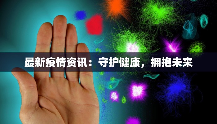 最新疫情资讯：守护健康，拥抱未来
