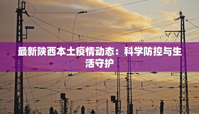 最新陕西本土疫情动态：科学防控与生活守护