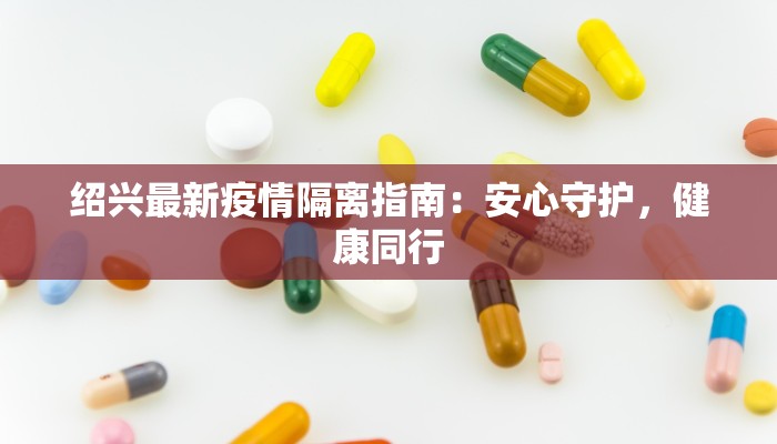 绍兴最新疫情隔离指南：安心守护，健康同行