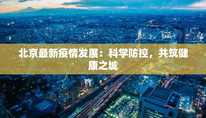 北京最新疫情发展：科学防控，共筑健康之城