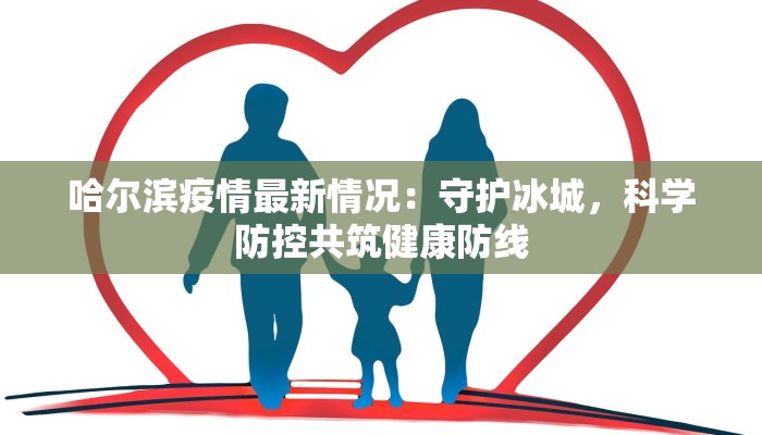 哈尔滨疫情最新情况：守护冰城，科学防控共筑健康防线