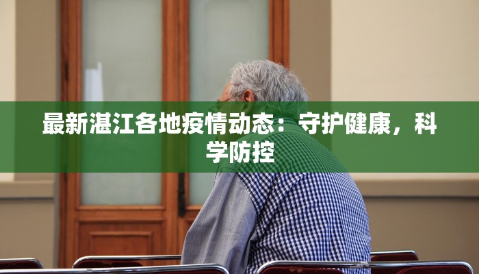 最新湛江各地疫情动态：守护健康，科学防控