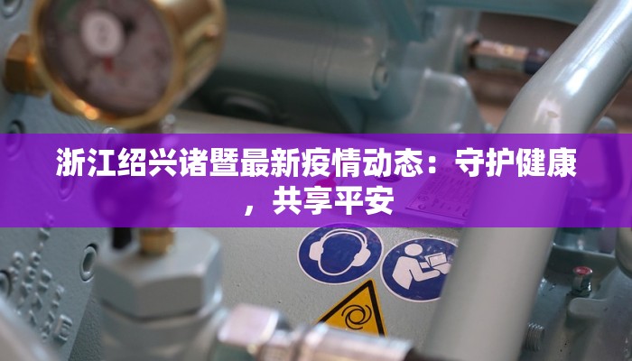 浙江绍兴诸暨最新疫情动态：守护健康，共享平安