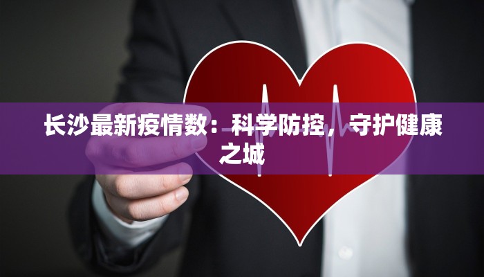 长沙最新疫情数：科学防控，守护健康之城