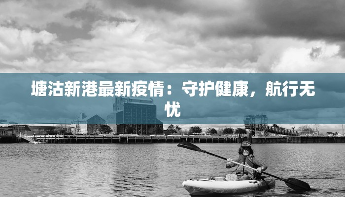 塘沽新港最新疫情：守护健康，航行无忧