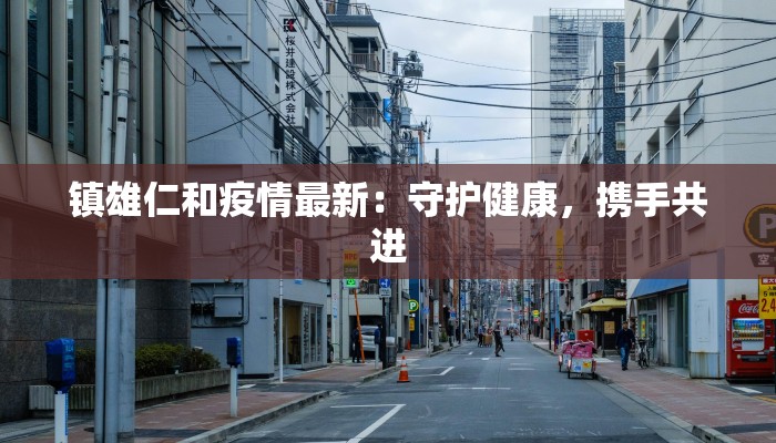镇雄仁和疫情最新：守护健康，携手共进