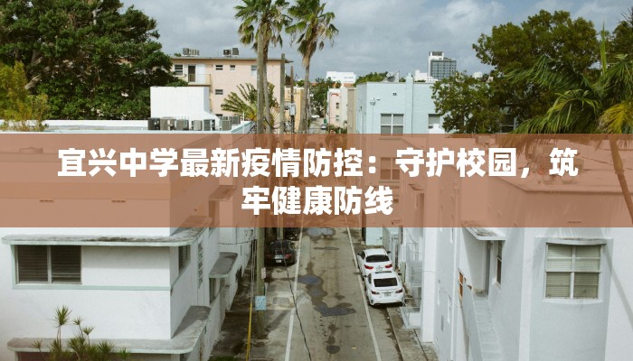 宜兴中学最新疫情防控：守护校园，筑牢健康防线