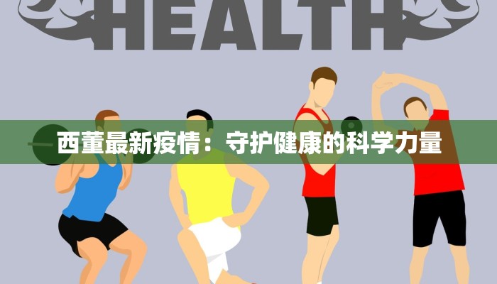 西董最新疫情：守护健康的科学力量